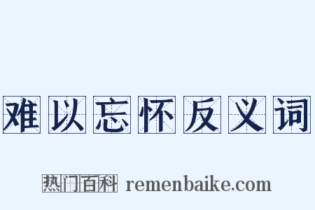 难以忘怀反义词是什么意思的图片